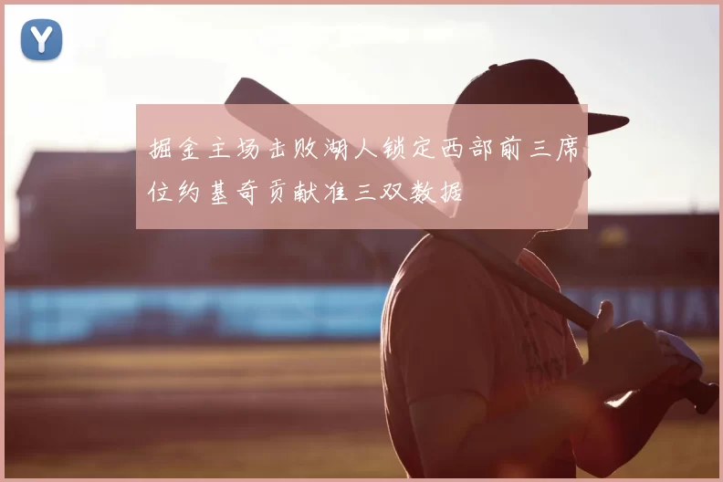 掘金主场击败湖人锁定西部前三席位约基奇贡献准三双数据