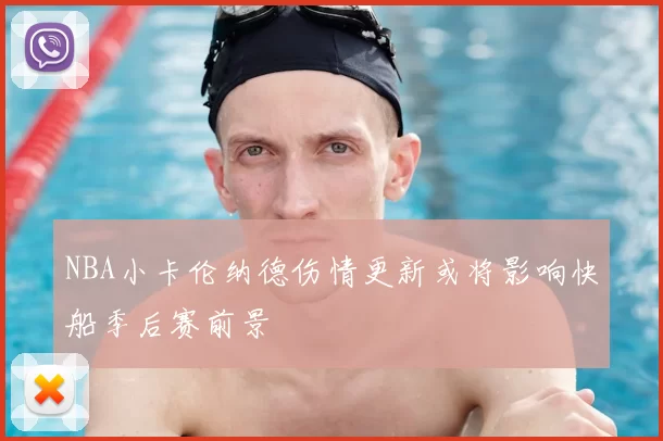 NBA小卡伦纳德伤情更新或将影响快船季后赛前景