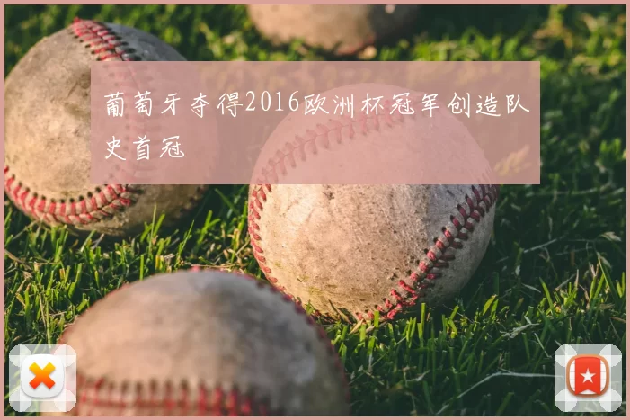 葡萄牙夺得2016欧洲杯冠军创造队史首冠