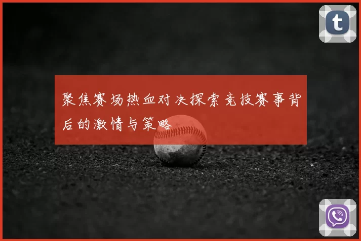 聚焦赛场热血对决探索竞技赛事背后的激情与策略