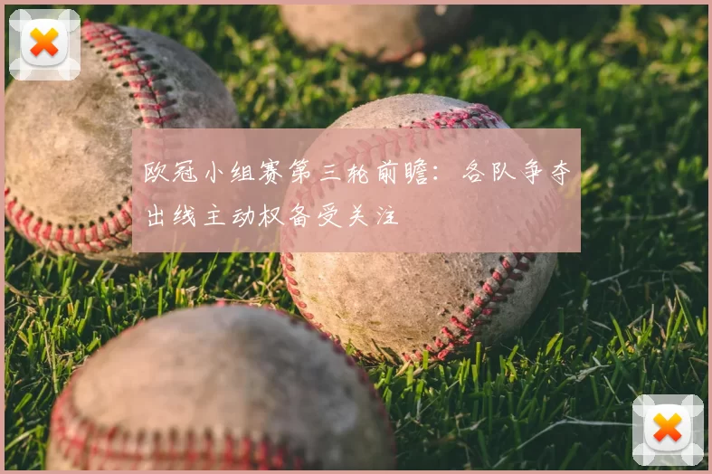 欧冠小组赛第三轮前瞻：各队争夺出线主动权备受关注