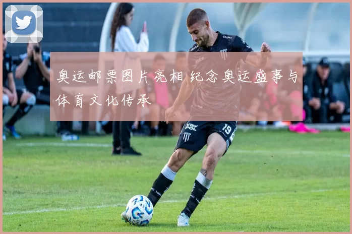 奥运邮票图片亮相 纪念奥运盛事与体育文化传承