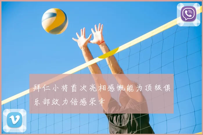 拜仁小将首次亮相感慨能为顶级俱乐部效力倍感荣幸
