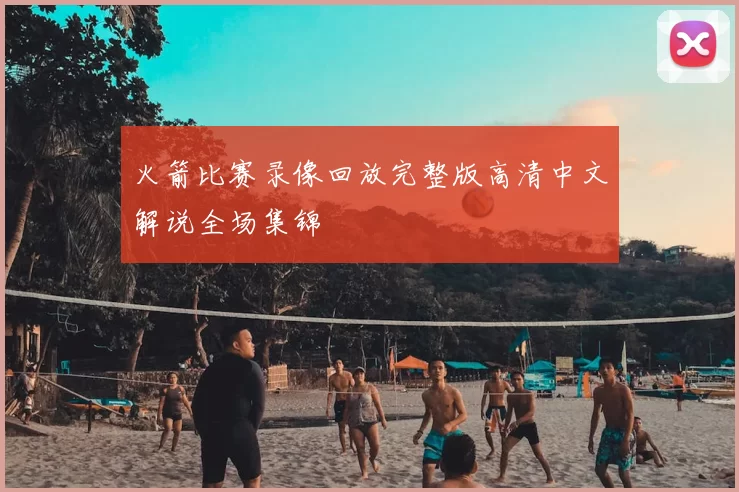 火箭比赛录像回放完整版高清中文解说全场集锦