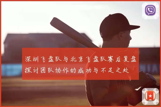 深圳飞盘队与北京飞盘队赛后复盘探讨团队协作的成功与不足之处