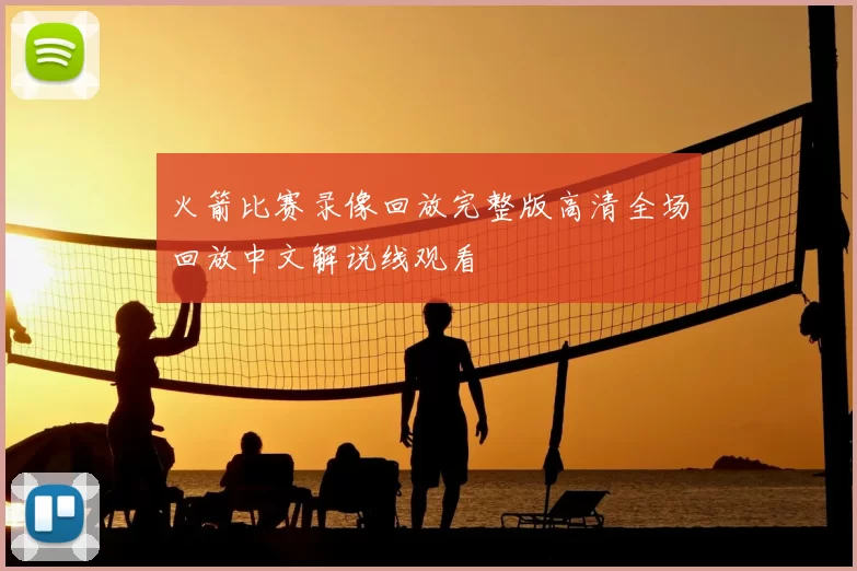 火箭比赛录像回放完整版高清全场回放中文解说线观看