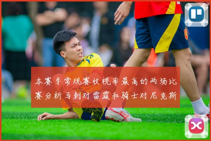 本赛季常规赛收视率最高的两场比赛分析马刺对雷霆和骑士对尼克斯的精彩对决