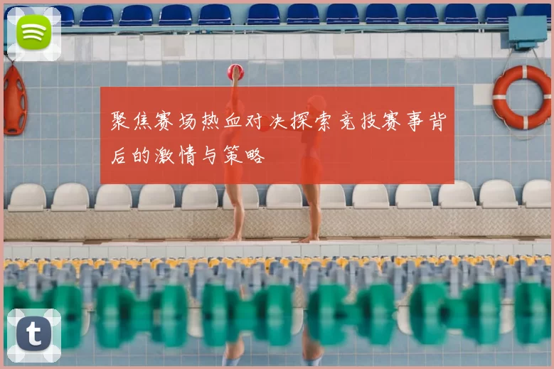 聚焦赛场热血对决探索竞技赛事背后的激情与策略