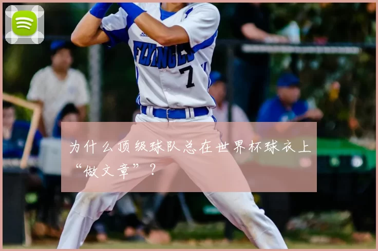 为什么顶级球队总在世界杯球衣上“做文章”？