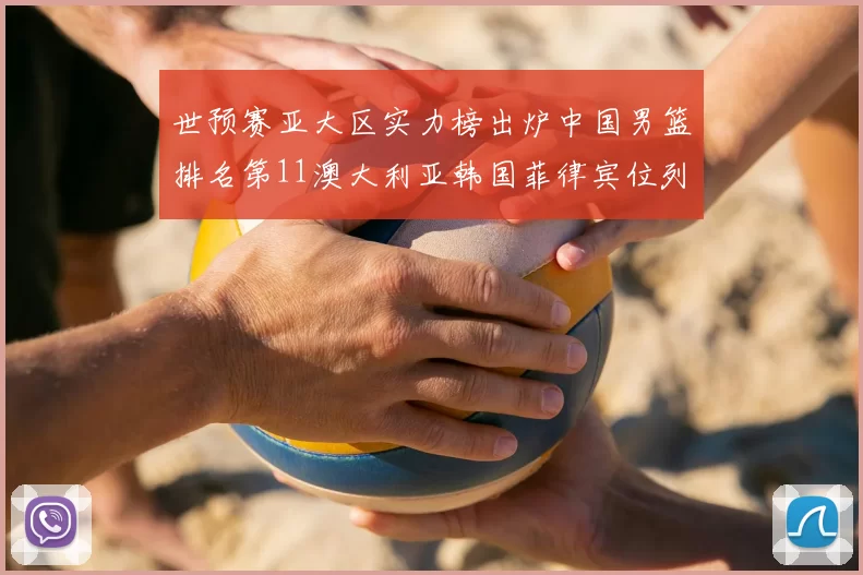 世预赛亚大区实力榜出炉中国男篮排名第11澳大利亚韩国菲律宾位列前三