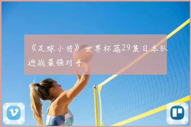 《足球小将》世界杯篇29集日本队迎战最强对手