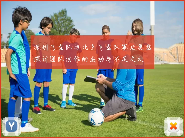 深圳飞盘队与北京飞盘队赛后复盘探讨团队协作的成功与不足之处